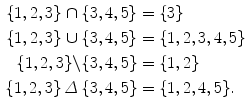 $$\begin{aligned} \{1,2,3\}\cap \{3,4,5\}&= \{3\}\\ \{1,2,3\}\cup \{3,4,5\}&= \{1,2,3,4,5\}\\ \{1,2,3\}{\backslash }\{3,4,5\}&= \{1,2\}\\ \{1,2,3\}\,\varDelta \,\{3,4,5\}&= \{1,2,4,5\}. \end{aligned}$$