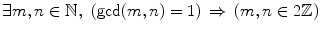 $$ \exists m,n\in \mathbb {N},\,\,(\mathrm{gcd}(m,n)=1) \, \Rightarrow \, (m,n\in 2\mathbb {Z}) $$