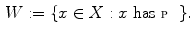 $$\begin{aligned} W:=\{x \in X : x \text { has } {\fancyscript{P}} \}. \end{aligned}$$