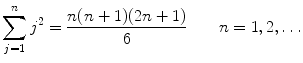 $$ \sum _{j=1}^n j^2 =\frac{n(n+1)(2n+1)}{6} \qquad n=1,2,\ldots $$