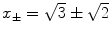 $$x_\pm =\sqrt{3}\pm \sqrt{2}$$