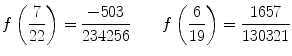 $$ f\left( \frac{7}{22}\right) =\frac{-503}{234256} \qquad f\left( \frac{6}{19}\right) =\frac{1657}{130321} $$