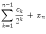 $$ \sum _{k=1}^{n-1} \frac{c_k}{2^k} \,+\,x_n $$