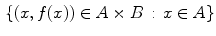 $$\begin{aligned} \{(x,f(x))\in A\times B\,:\, x\in A\} \end{aligned}$$