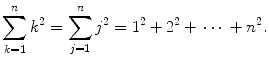 $$ \sum _{k=1}^n k^2=\sum _{j=1}^n j^2=1^2+2^2+\,\cdots \,+n^2. $$