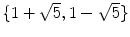 $$\{1+\sqrt{5},1-\sqrt{5}\}$$