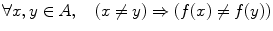 $$ \forall x,y\in A,\quad (x\not =y)\Rightarrow (f(x)\not =f(y)) $$