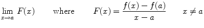 $$ \lim _{x\rightarrow a}\,F(x) \qquad \text{ where }\qquad F(x)=\frac{f(x)-f(a)}{x-a} \qquad x\not =a $$
