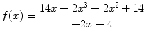 $$ f(x)=\frac{14x-2x^3-2x^2+14}{-2x-4} $$